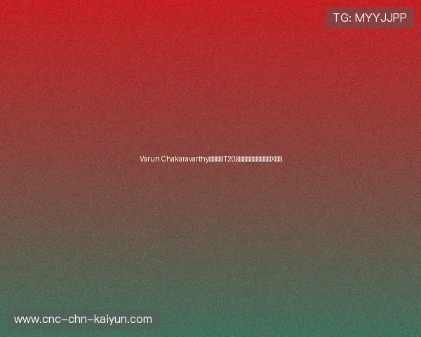 Varun Chakaravarthy回归印度T20阵容,队长直言其具备X因素 Varun Chakaravarthy回归印度T20阵容,队长直言其具备X因素